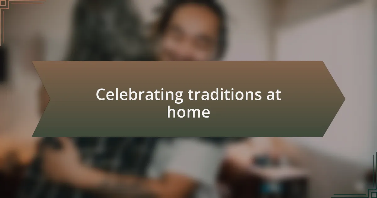 Celebrating traditions at home