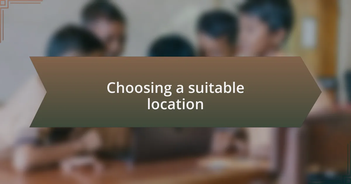Choosing a suitable location
