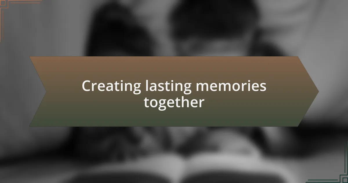 Creating lasting memories together