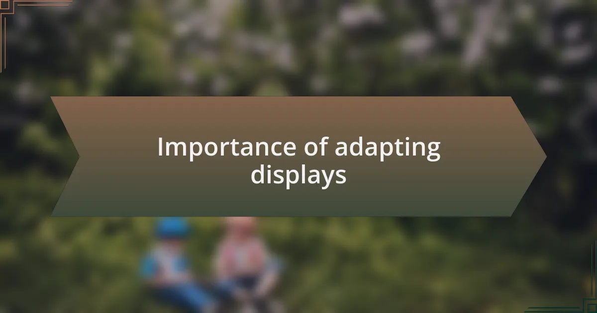 Importance of adapting displays
