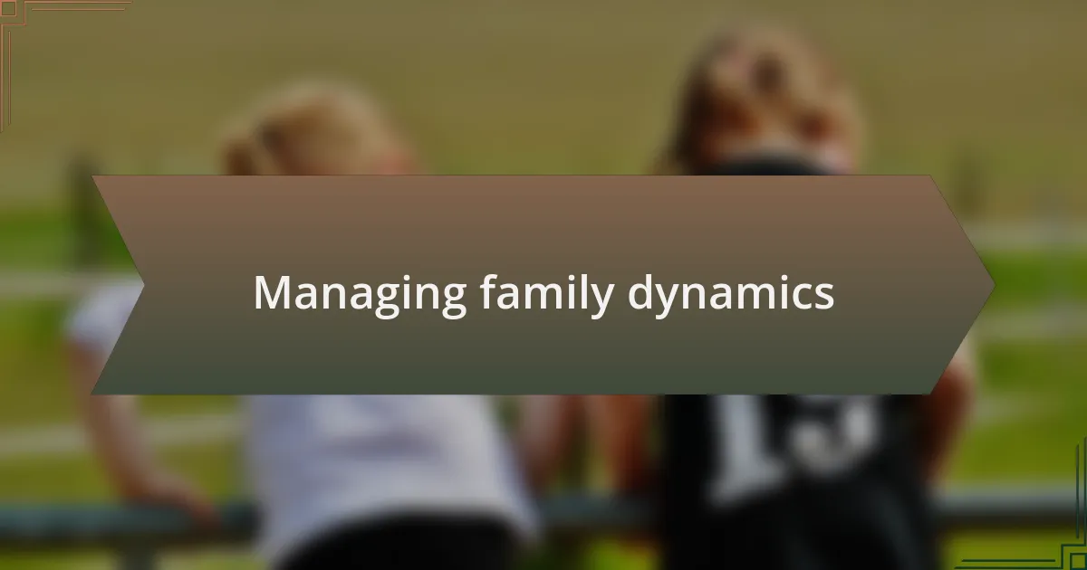 Managing family dynamics