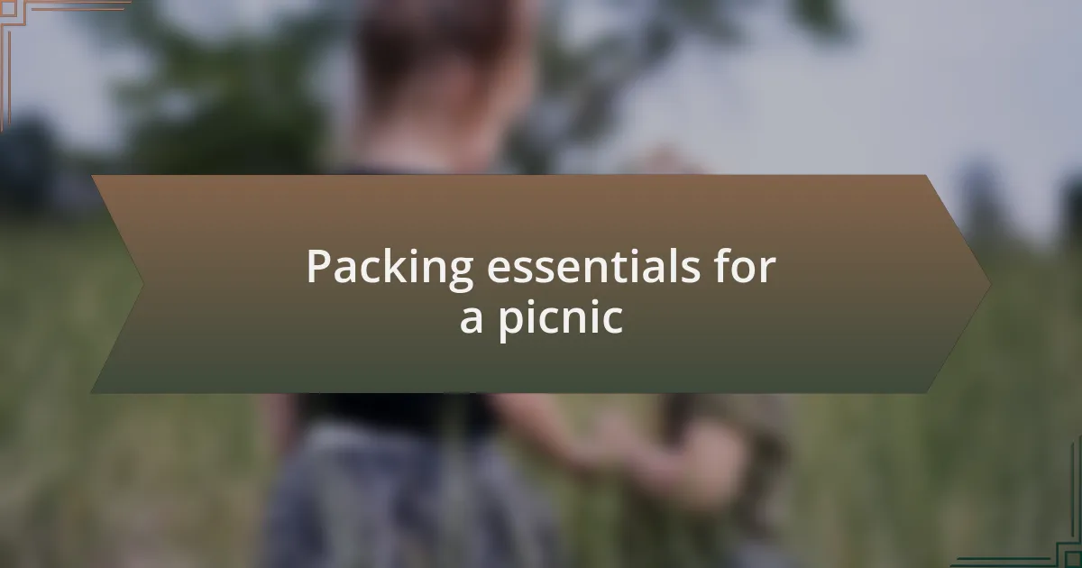 Packing essentials for a picnic