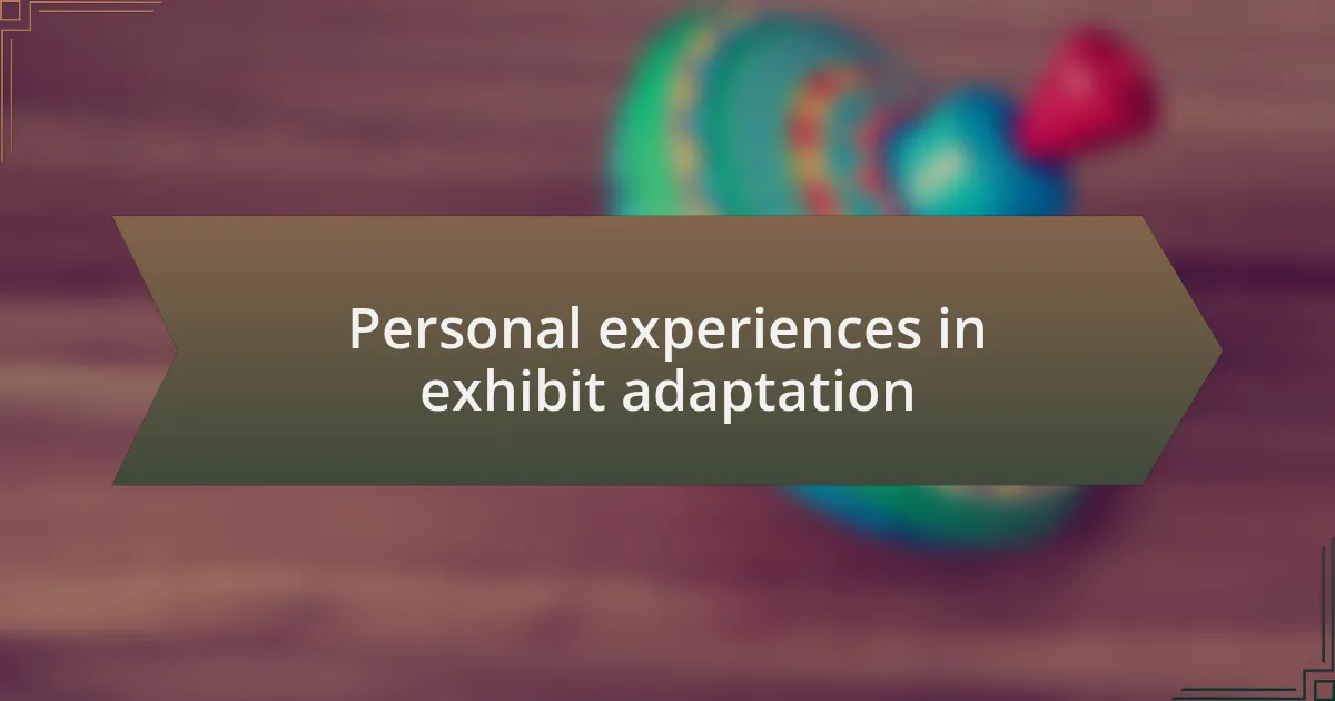 Personal experiences in exhibit adaptation