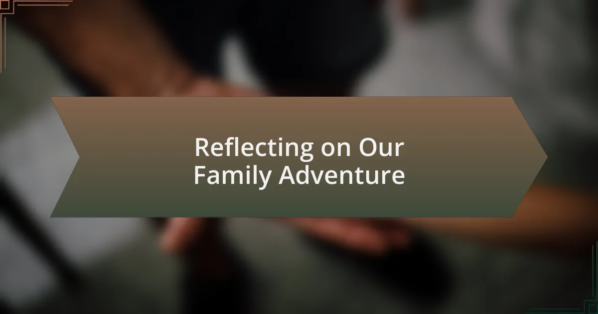 Reflecting on Our Family Adventure