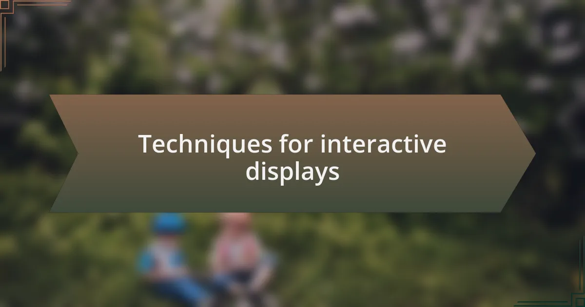 Techniques for interactive displays