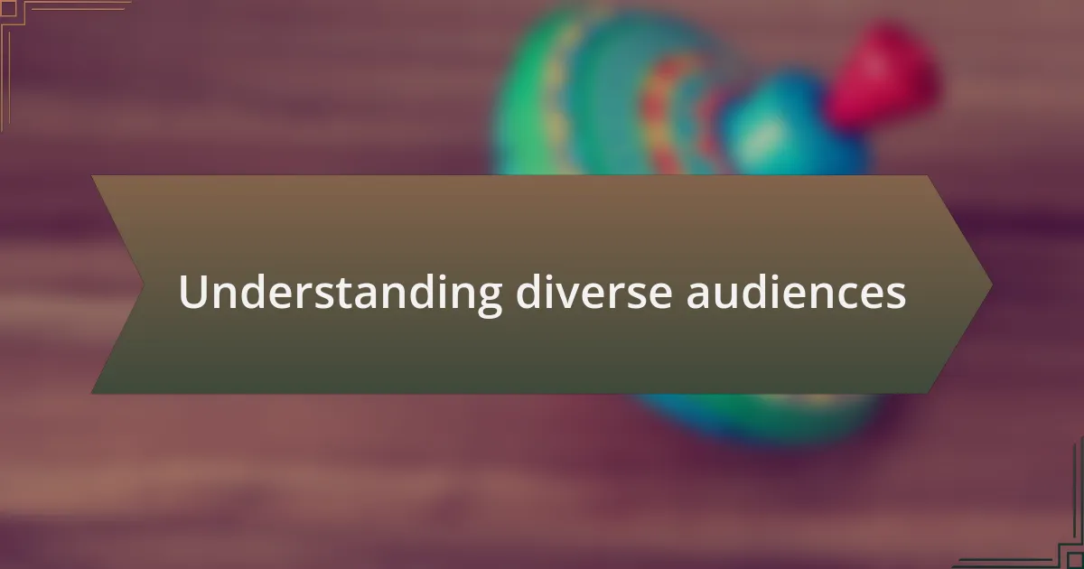 Understanding diverse audiences