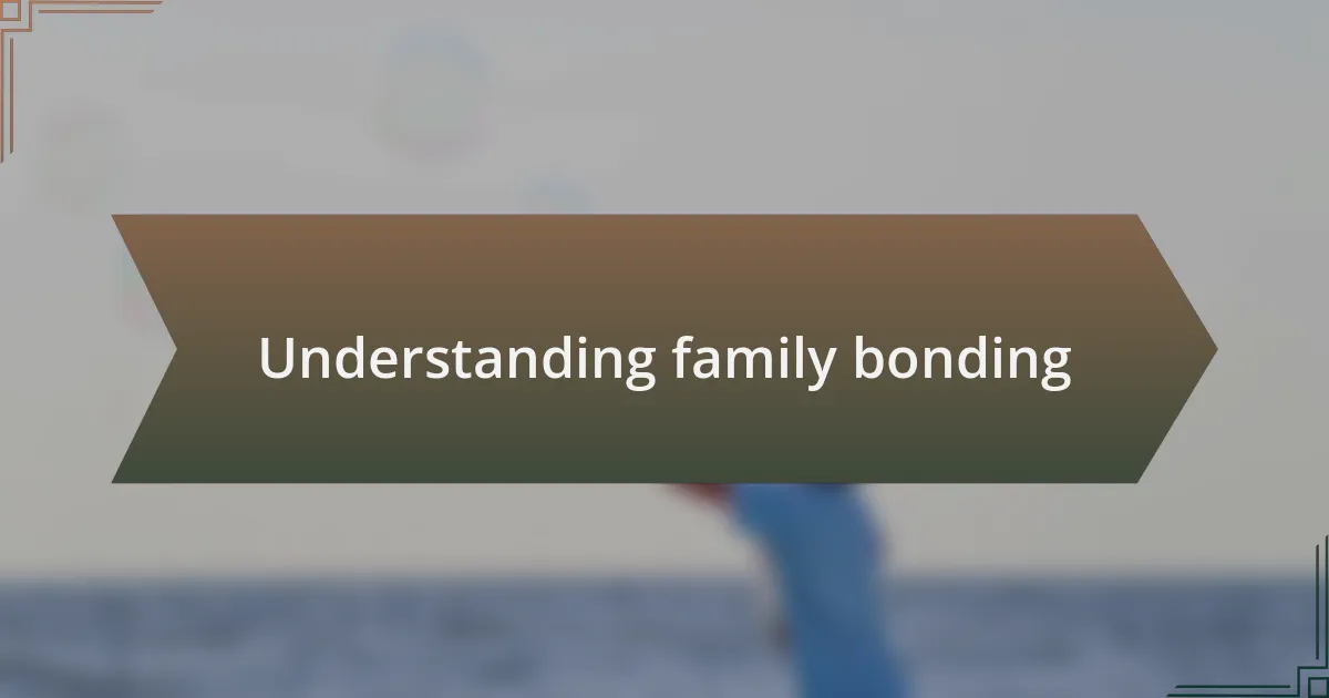 Understanding family bonding